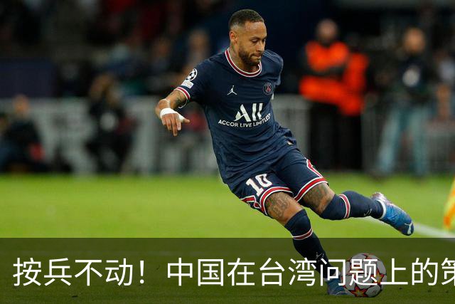 按兵不动！中国在台湾问题上的策略，十分高明，美国急的干瞪眼