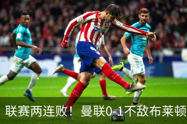 联赛两连败！曼联0-1不敌布莱顿！努内斯失误+多纳鲁马神扑难救主