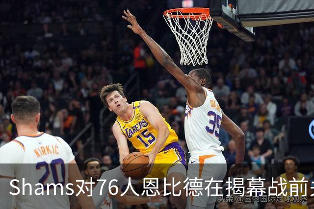 Shams对76人恩比德在揭幕战前关于“牺牲”的说法，表示强烈质疑